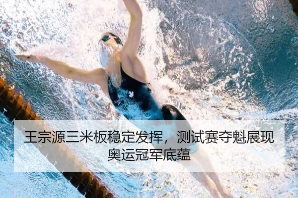 王宗源三米板稳定发挥，测试赛夺魁展现奥运冠军底蕴